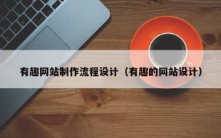 简阳有趣网站制作流程设计（有趣的网站设计）