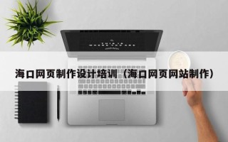 简阳海口网页制作设计培训（海口网页网站制作）