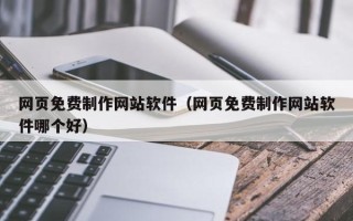 简阳网页免费制作网站软件（网页免费制作网站软件哪个好）